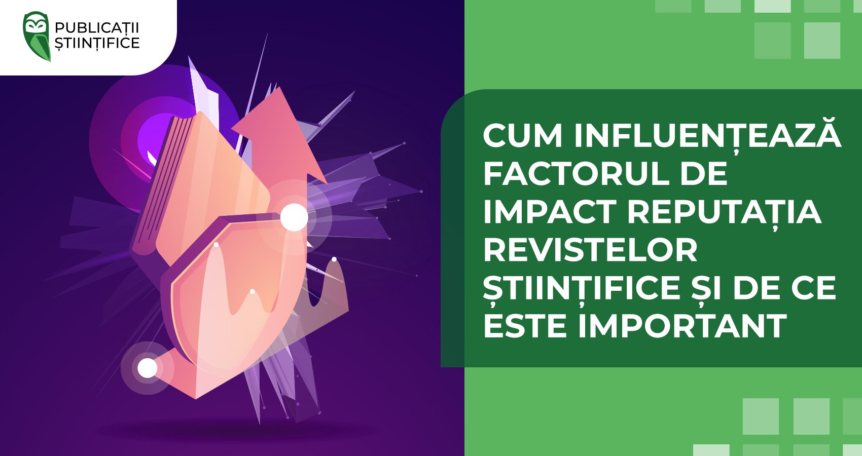 Cum influențează factorul de impact reputația revistelor științifice și de ce este important